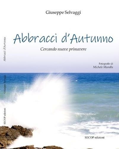 "Abbracci d’autunno. Cercando nuove primavere". Il nuovo libro di Giuseppe Selvaggi