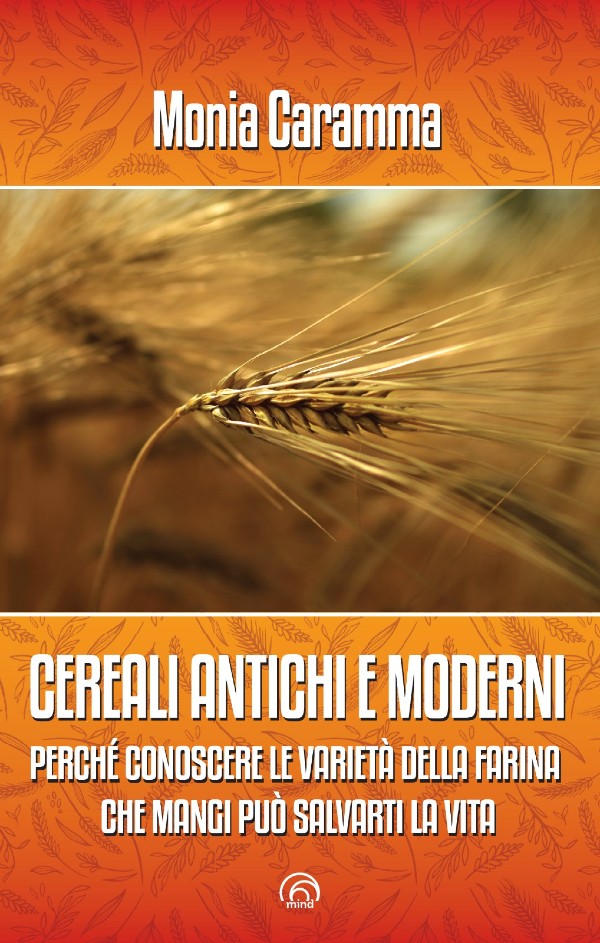 Monia Caramma, Mind Edizioni, cereali, cereali antichi, cereali moderni, grano, agrifood, agrobusiness, farine, pane, pasta, pro